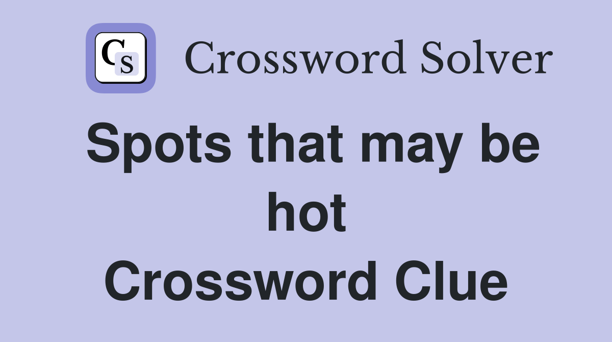Spots that may be hot - Crossword Clue Answers - Crossword Solver